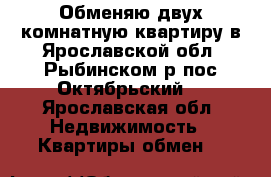 Обменяю двух комнатную квартиру в Ярославской обл. Рыбинском р.пос.Октябрьский  - Ярославская обл. Недвижимость » Квартиры обмен   